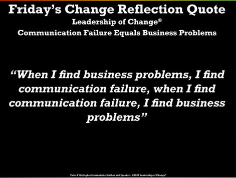 Friday’s Change Reflection Quote Leadership of Change® Communication Failure = Business Problems