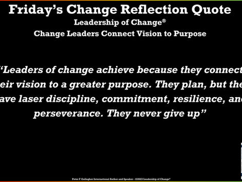 Friday’s Change Reflection Quote - Leadership of Change® - Change Leaders Connect Vision to Purpose