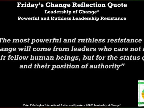 Friday’s Change Reflection Quote Leadership of Change® Powerful and Ruthless Leadership Resistance