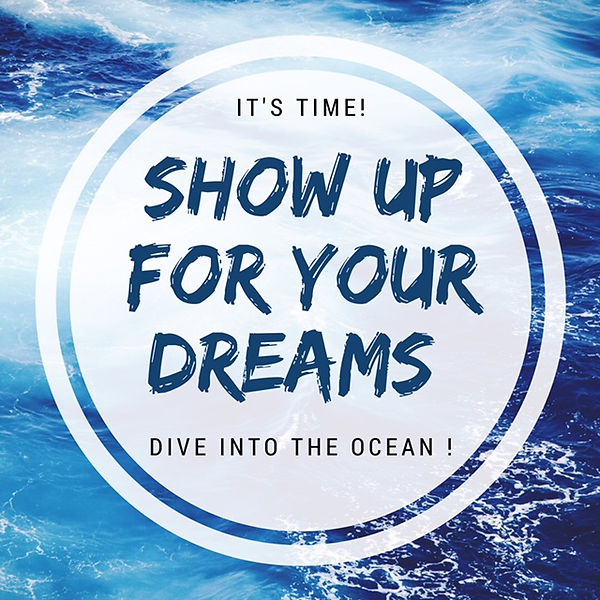 It is Time SHOW UP FOR YOUR DREAM -dIVE