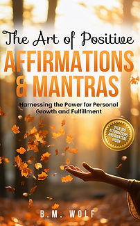 Shop The Art of Positive Affirmations and Mantras: Harnessing the Power for Personal Growth and Fulfillment by B.M. Wolf