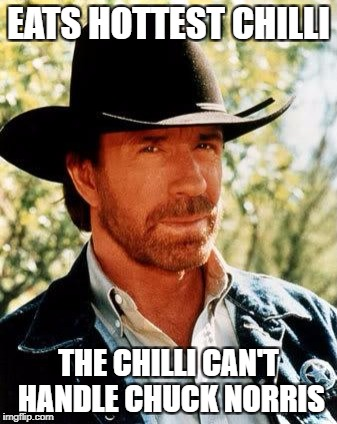 Chuck Norris: Easts hottest chilli. The chilli can't handle Chuck Norris