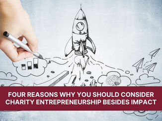 Four Reasons Why You Should Consider Charity Entrepreneurship Besides Impact