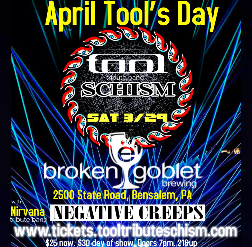 3/29 Broken Goblet presents APRIL TOOL’s DAY! w/ Tool tribute band Schism in Bensalem, PA w/ Negative Creep(Nirvana)