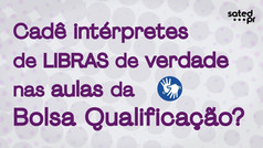 SUPERINTENDÊNCIA DE CULTURA: ONDE ESTÃO AS/OS INTÉRPRETES DE LIBRAS NAS AULAS DA BOLSA QUALIFICAÇÃO?
