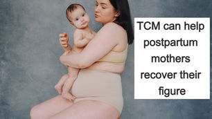 TCM can help postpartum mothers recover their figure