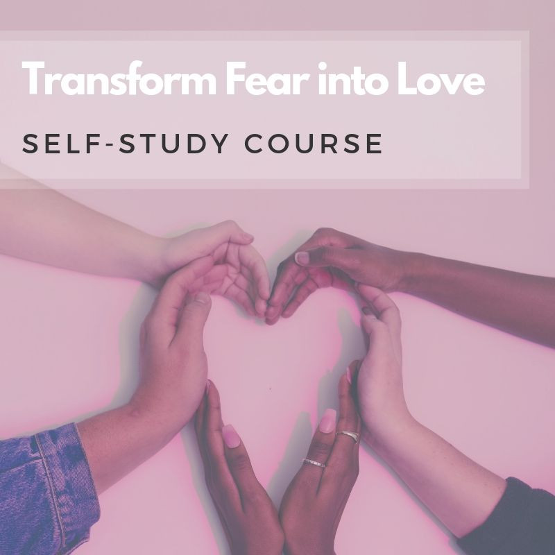 Transform Fear into Love: learn how to conquer your fears and anchor love as you
