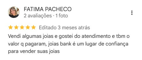 FATIMA PACHECO dá 5 estrelas: ótimo atendimento no Joias Bank.