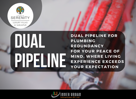 DUAL PIPELINE FOR PLUMBING REDUNDANCY FOR YOUR PEACE OF MIND. WHERE LIVING EXPERIENCE EXCEEDS YOUR