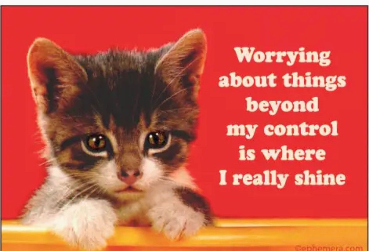 Ephemera-"Worrying about things beyond my control is where"