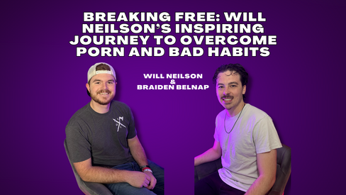 Breaking Free: Will Neilson’s Inspiring Journey to Overcome Porn and Bad Habits w/Braiden Belnap