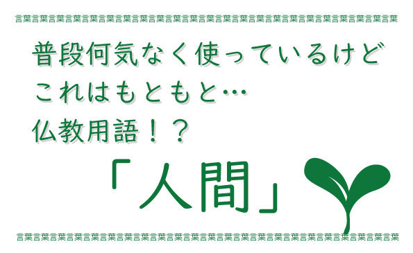 普段何気なく使っているけどこれはもともと仏教用語 人間 の本当の意味とは
