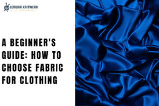 A Beginner's Guide: How to Choose Fabric for Clothing