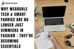 Why Wearable Tech & Smart Fabrics Are No Longer Just Gimmicks in Fashion - They’re Becoming Essentials