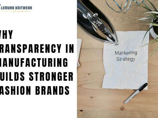 Why Transparency in Manufacturing Builds Stronger Fashion Brands
