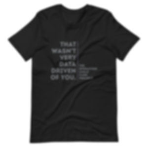 That Wasn't Very Data Driven Of You - Unisex T-shirt (3 Colors Avail.)