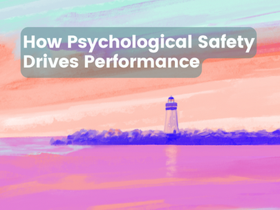 How Psychological Safety Drives Performance