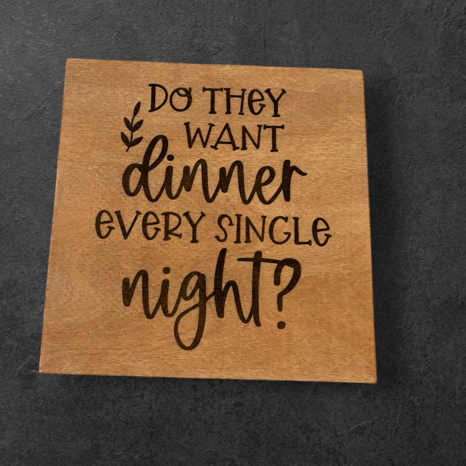 Do They Want Dinner Every Single Night Wood Sign