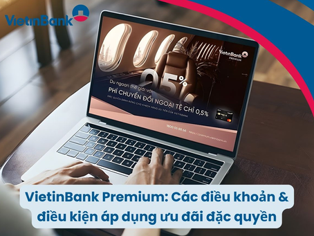 VietinBank Premium: Các điều khoản & điều kiện áp dụng ưu đãi đặc quyền 