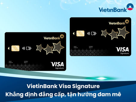 VietinBank Visa Signature - Khẳng định đẳng cấp, tận hưởng đam mê