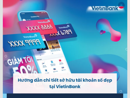 Hướng dẫn chi tiết sở hữu tài khoản số đẹp tại VietinBank
