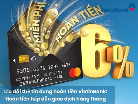 Ưu đãi thẻ tín dụng hoàn tiền VietinBank: Hoàn tiền hấp dẫn giao dịch hàng tháng