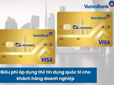 Biểu phí áp dụng thẻ tín dụng quốc tế cho khách hàng doanh nghiệp 