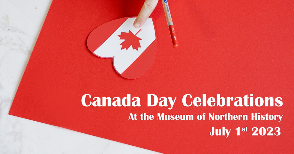 Canada Day Museum of Northern History: July 1