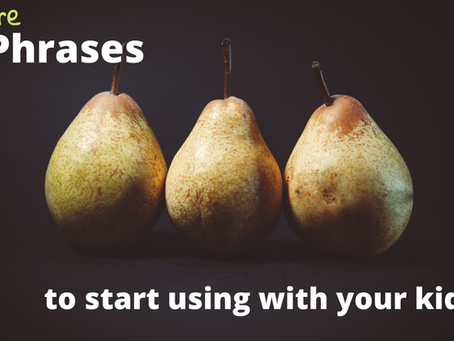 3 More Phrases To Start Using With Your Kids