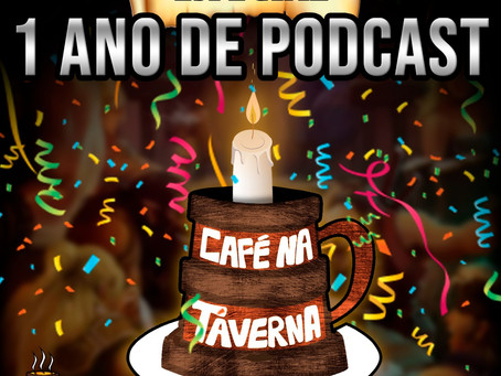 Especial 1 Ano de Podcast | Café na Taverna #19