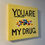 Thumbnail: "YOU ARE MY DRUG"