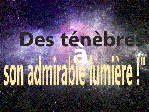 Des ténèbres à son admirable lumière