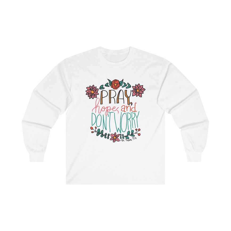 Pray, Hope, and Don't Worry - St. Padre Pio, Unisex Ultra Cotton Long Sleeve Tshirt in white