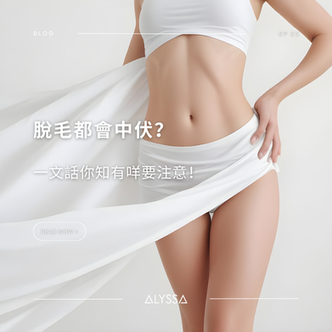 Alyssa Beauty 脫毛貼士！一文話你知有咩要注意！