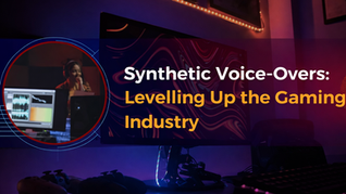 Synthetic Voice-Overs: Levelling Up the Gaming Industry