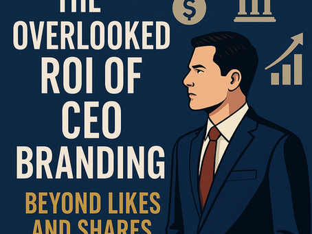 The Overlooked ROI of CEO Branding: Beyond Likes and Shares