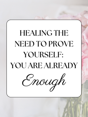 Healing the Need to Prove Yourself: You Are Already Enough