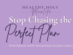 Stop Chasing the Perfect Plan: What Biblical Health Stewardship Actually Looks Like