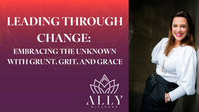 Leading Through Change: Embracing the Unknown with Grunt, Grit, and Grace