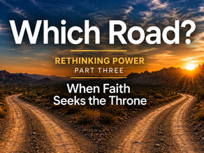 Rethinking Power, Part Three: When Faith Seeks the Throne