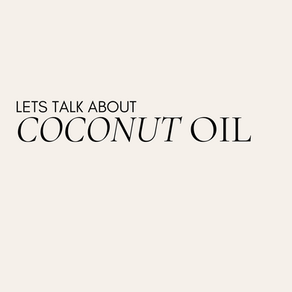 Let's talk about Coconut Oil