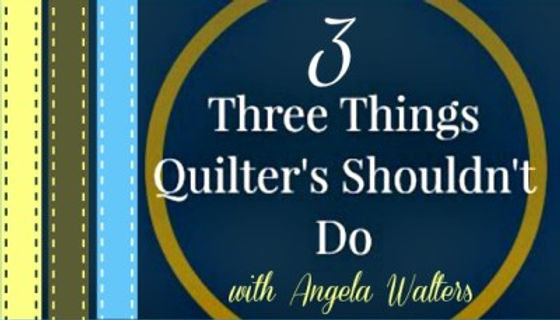 Angela Walters shares the things that you should stop doing to become a better quilter.