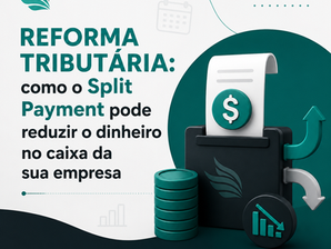 Reforma tributária, como o split payment pode reduzir o dinheiro no caixa da sua empresa