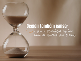 Decidir também cansa: o que a Psicologia explica sobre as escolhas que fazemos