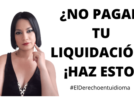¿NO PAGAN TU LIQUIDACIÓN? ¡HAZ ESTO!