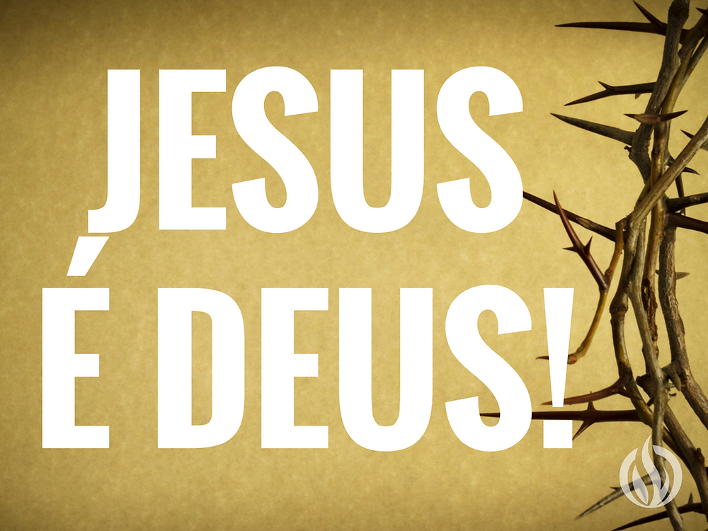 Jesus é Deus! E agora?!
