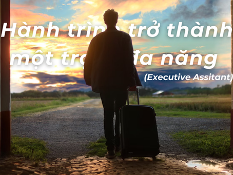Hành trình trở thành một trợ lý đa năng (Executive Assitant)