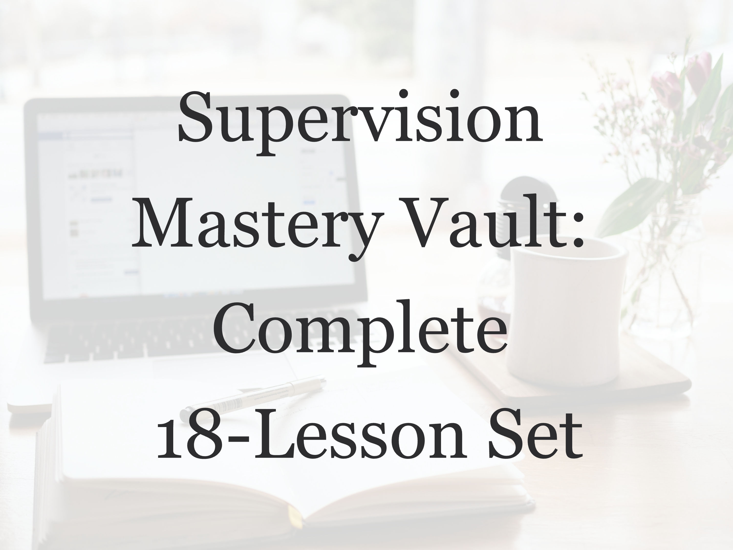 Supervision Mastery Vault: Complete 18-Lesson Set