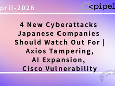 [April 2026] Top 4 Emerging Cyber Threats Targeting Japanese Companies | Axios Supply Chain Attack, Cisco IMC Vulnerability　PIPELINE
