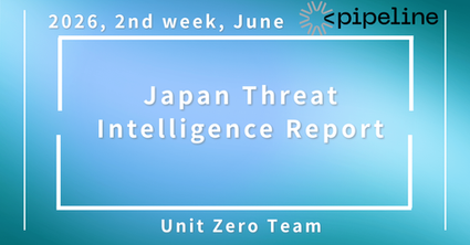 [2nd Week of June 2026] From Zero-Day Attacks to State-Sponsored Attacks: 4 Latest Threats Targeting Japanese Companies　PIPELINE